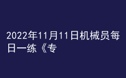 2022年11月11日机械员每日一练《专业基础知识》