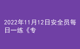 2022年11月12日安全员每日一练《专业管理实务》