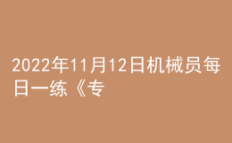 2022年11月12日机械员每日一练《专业基础知识》