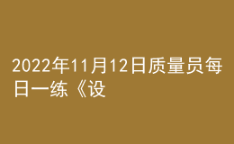 2022年11月12日质量员每日一练《设备安装》