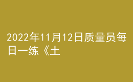 2022年11月12日质量员每日一练《土建》