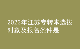 2023年江苏专转本选拔对象及报名条件是什么？ 