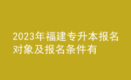 2023年福建专升本报名对象及报名条件有哪些？报名流程是什么？ 