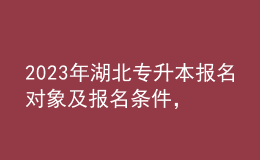 2023年湖北专升本报名对象及报名条件，统招专升本有什么作用？ 