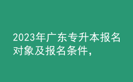 2023年广东专升本报名对象及报名条件，报名入口在哪里？ 