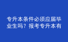 专升本条件必须应届毕业生吗？报考专升本有什么优势？ 