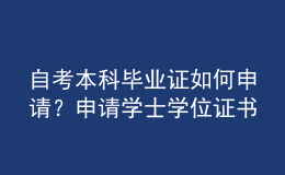 自考本科毕业证如何申请？申请学士学位证书要什么条件？ 