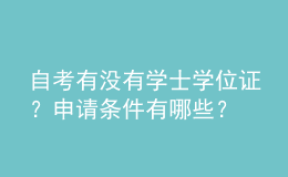 自考有没有学士学位证？申请条件有哪些？ 