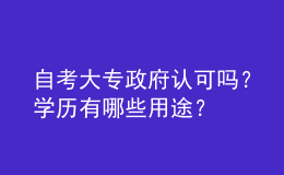 自考大专政府认可吗？学历有哪些用途？ 