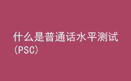 什么是普通话水平测试(PSC)