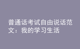 普通话考试自由说话范文：我的学习生活