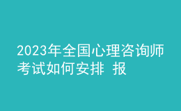 2023年全国心理咨询师考试如何安排 报名开始时间