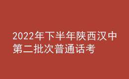 2022年下半年陕西汉中第二批次普通话考试时间【11月26日-29日】