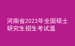 河南省2023年全国硕士研究生招生考试温馨提醒