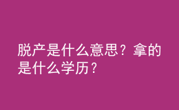 脱产是什么意思？拿的是什么学历？ 