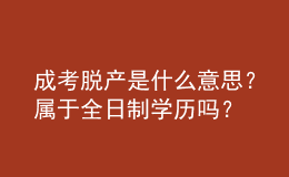 成考脱产是什么意思？属于全日制学历吗？ 