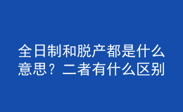 全日制和脱产都是什么意思？二者有什么区别 