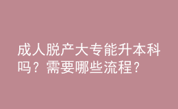 成人脱产大专能升本科吗？需要哪些流程？ 