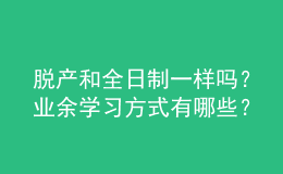 脱产和全日制一样吗？业余学习方式有哪些？ 