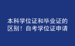 本科学位证和毕业证的区别！自考学位证申请条件！ 