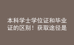 本科学士学位证和毕业证的区别！获取途径是什么？ 