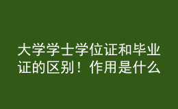 大学学士学位证和毕业证的区别！作用是什么？ 