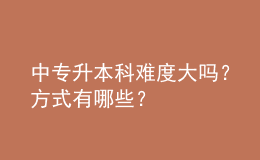 中专升本科难度大吗？方式有哪些？ 