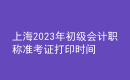 上海2023年初级会计职称准考证打印时间及入口（2023年4月12日前）