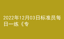 2022年12月03日标准员每日一练《专业管理实务》