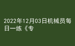 2022年12月03日机械员每日一练《专业管理实务》