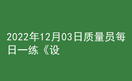 2022年12月03日质量员每日一练《设备安装》