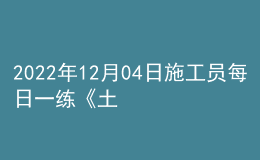 2022年12月04日施工员每日一练《土建》