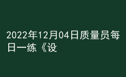 2022年12月04日质量员每日一练《设备安装》