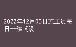 2022年12月05日施工员每日一练《设备安装》