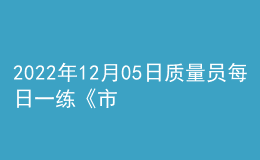 2022年12月05日质量员每日一练《市政》