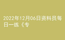 2022年12月06日资料员每日一练《专业基础知识》