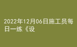 2022年12月06日施工员每日一练《设备安装》