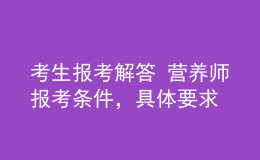 考生报考解答 营养师报考条件，具体要求