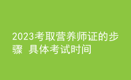 2023考取营养师证的步骤 具体考试时间及报名安排