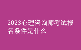 2023心理咨询师考试报名条件是什么