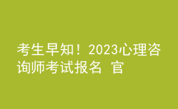 考生早知！2023心理咨询师考试报名 官方报名入口 考生学习才能报名