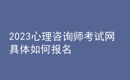 2023心理咨询师考试网 具体如何报名 山西进行报名入口 