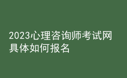 2023心理咨询师考试网 具体如何报名 河北进行报名入口 