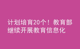 计划培育20个！教育部继续开展教育信息化教学应用实践共同体项目