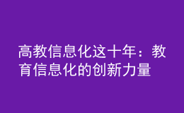 高教信息化这十年：教育信息化的创新力量