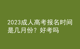 2023成人高考报名时间是几月份？好考吗？