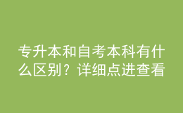 专升本和自考本科有什么区别？详细点进查看！ 