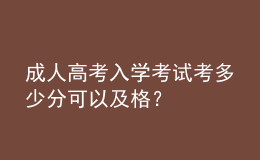 成人高考入学考试考多少分可以及格？