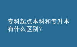 专科起点本科和专升本有什么区别？