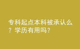 专科起点本科被承认么？学历有用吗？